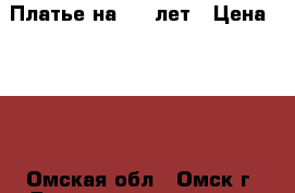 Платье на 5-7 лет › Цена ­ 200 - Омская обл., Омск г. Дети и материнство » Детская одежда и обувь   